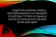 Iinsights into isotherms kinetics and thermodynamics of adsorption of acid blue 113 from an aqueous solution of nutraceutical industrial fennel seed spent